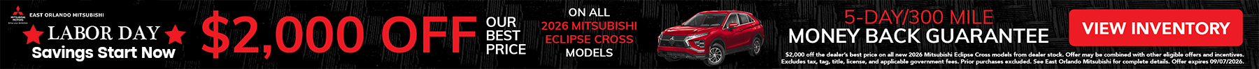 Labor Day Savings Start Now. get $2,000 off our Best Price on all 2026 Mitsubishi Eclipse Cross models. See dealer for complete details. View Inventory!